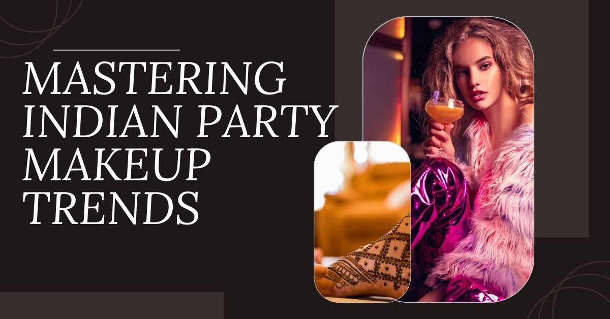 From Sangeet to Cocktail - Mastering Indian Party Makeup Trends - Blog