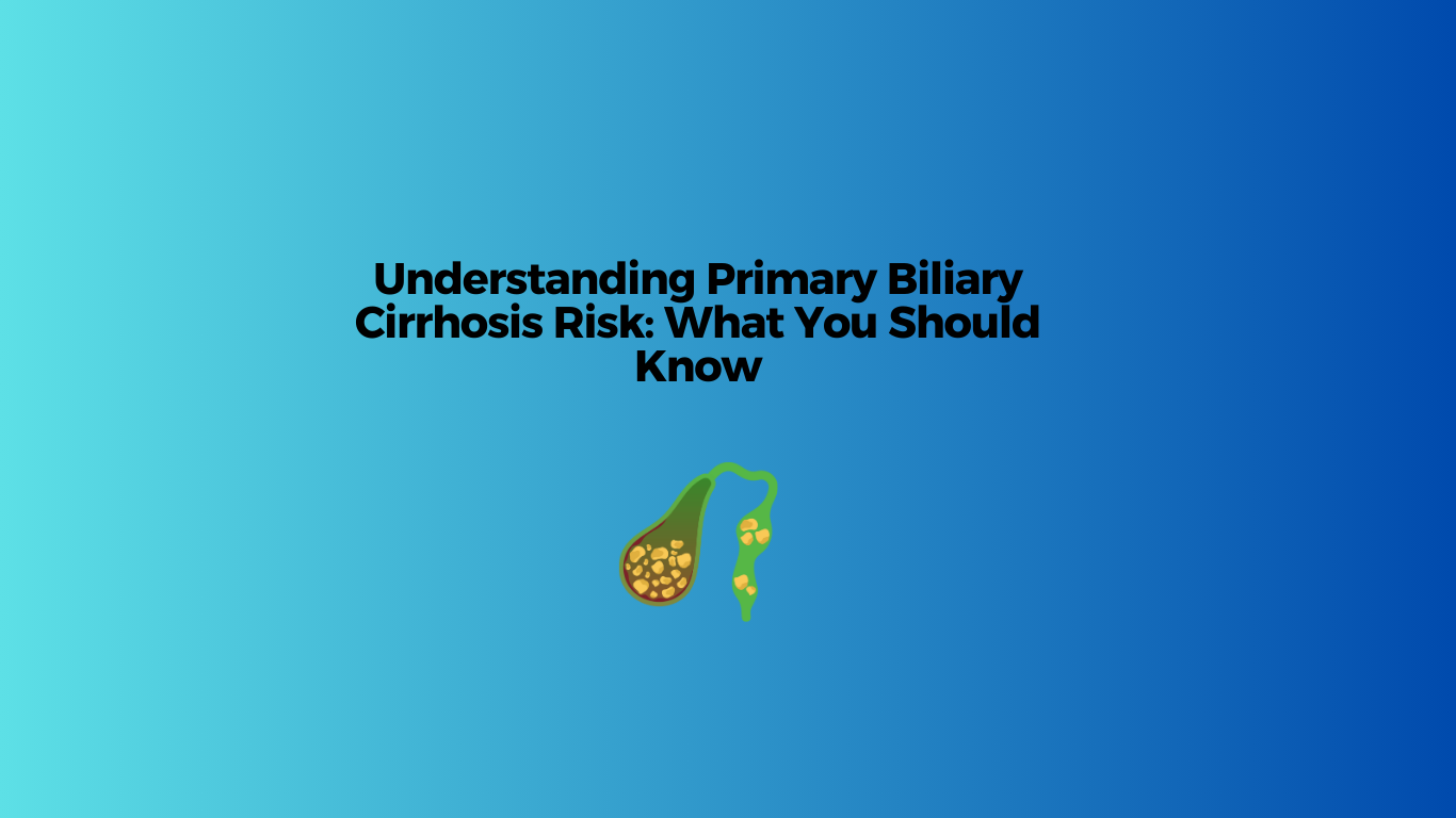 Primary Biliary Cirrhosis Risk & Liver Health Guide