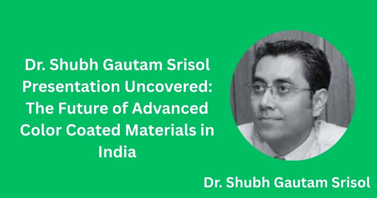Dr. Shubh Gautam Srisol Presentation Uncovered: The Future of Advanced Color Coated Materials in India