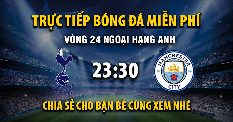 Trực tiếp Tottenham vs Manchester City lúc 23:30, ngày 01/02 -