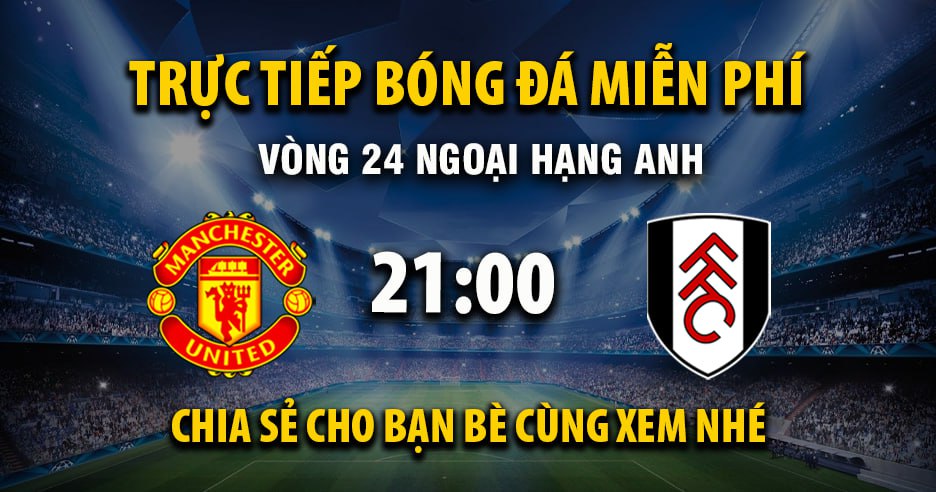 Trực tiếp Manchester United vs Fulham lúc 21:00, ngày 01/02 -