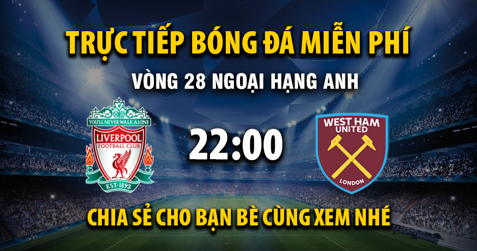Trực tiếp Liverpool vs West Ham lúc 22:00, ngày 28/02 -