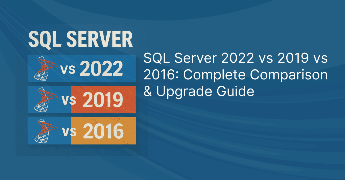 SQL Server 2022 vs 2019 vs 2016 – Compare & Upgrade Guide