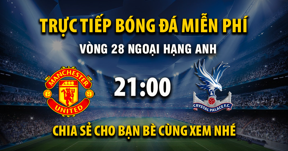 Trực tiếp Manchester United vs Crystal Palace lúc 21:00, ngày 01/03 -