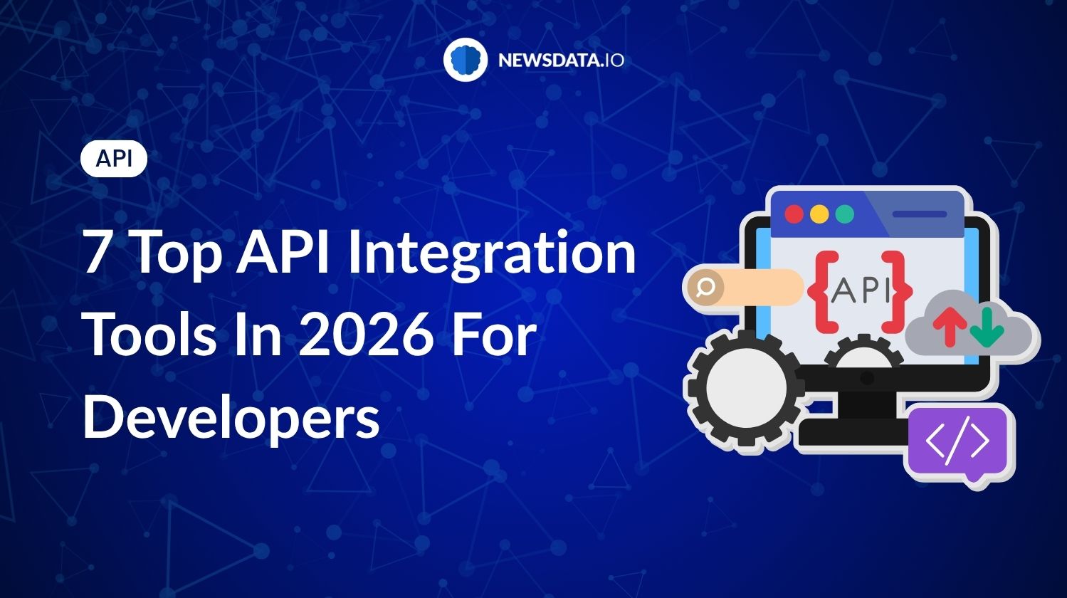 7 Top API Integration Tools In 2026 For Developers - Newsdata.io - Stay Updated with the Latest News API Trends
