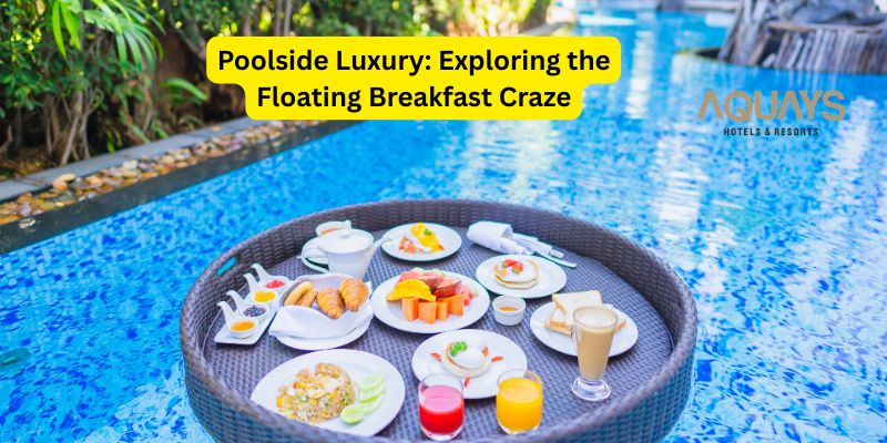 Poolside Luxury: Exploring the Floating Breakfast Craze