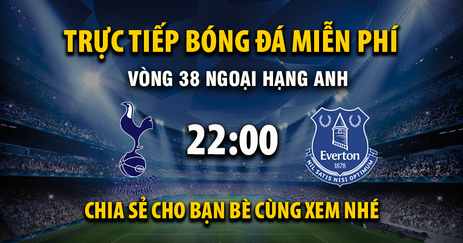 Trực tiếp Tottenham vs Everton lúc 22:00, ngày 24/05 -