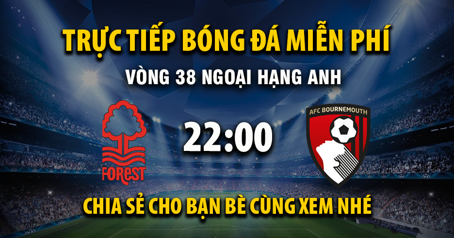 Trực tiếp Nottingham Forest vs AFC Bournemouth lúc 22:00, ngày 24/05 -