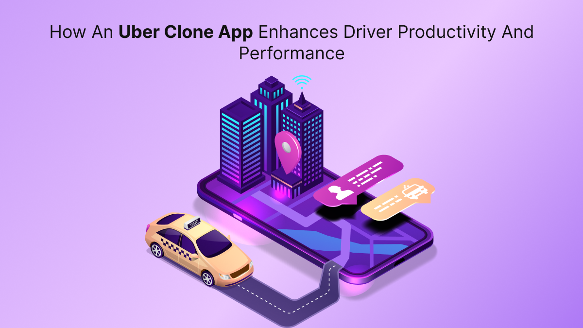 How an Uber Clone App Enhances Driver Productivity and Performance?...